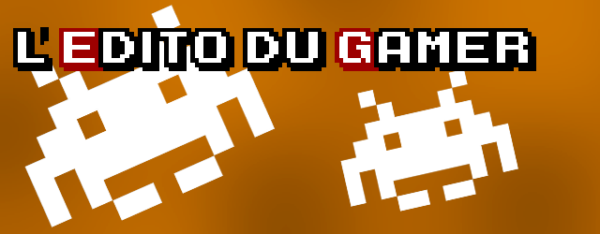 L’édito du gamer ! – Du nouveau pour le blog !
